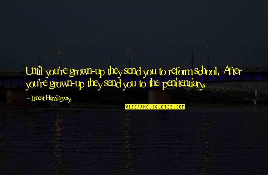 Buchanan Enterprises Quotes By Ernest Hemingway,: Until you're grown-up they send you to reform Buchanan Enterprises Quotes By Ernest Hemingway,: Until you're grown-up they send you to reform