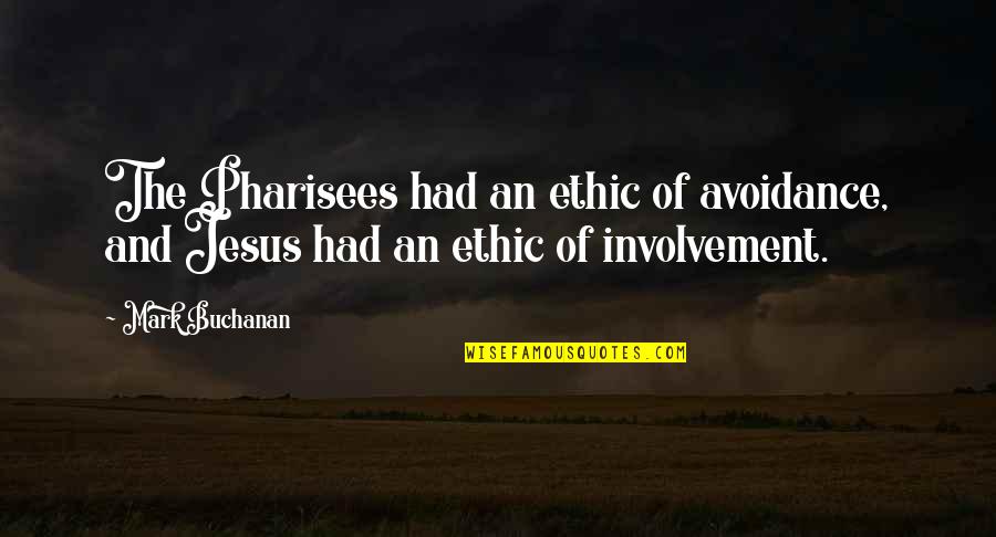 Buchanan Quotes By Mark Buchanan: The Pharisees had an ethic of avoidance, and