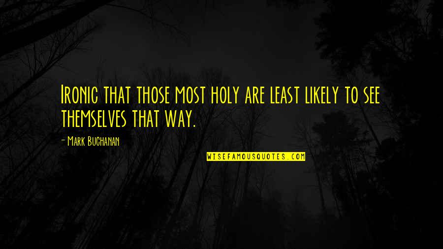 Buchanan Quotes By Mark Buchanan: Ironic that those most holy are least likely