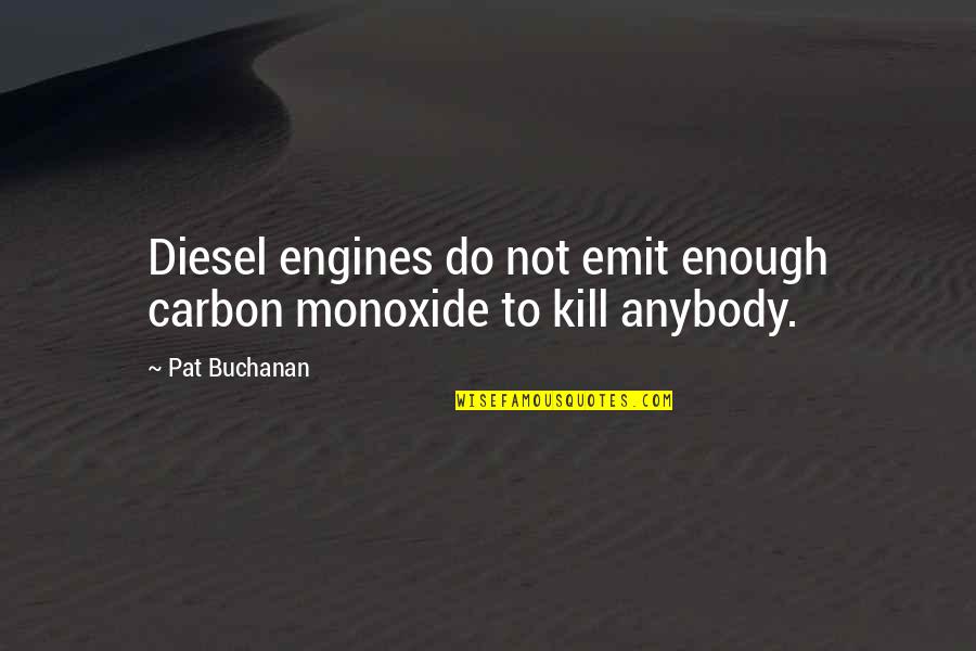 Buchanan Quotes By Pat Buchanan: Diesel engines do not emit enough carbon monoxide