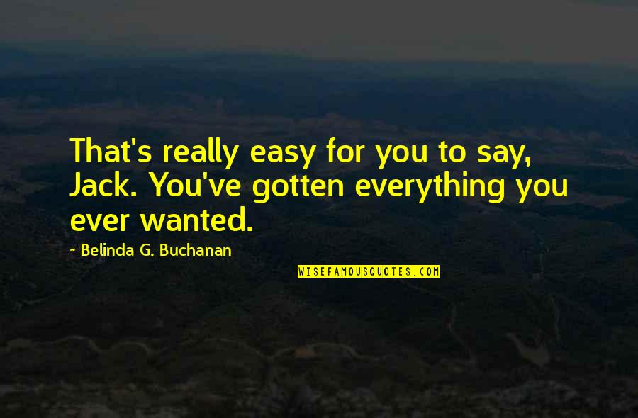 Buchanan's Quotes By Belinda G. Buchanan: That's really easy for you to say, Jack.