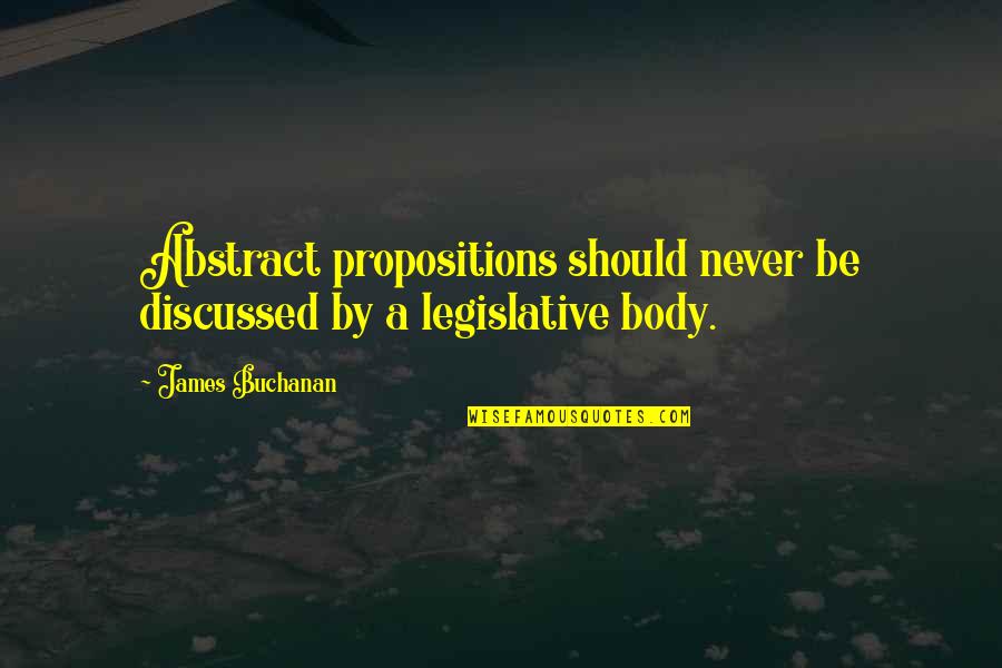 Buchanan's Quotes By James Buchanan: Abstract propositions should never be discussed by a