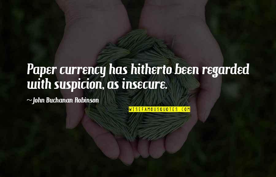 Buchanan's Quotes By John Buchanan Robinson: Paper currency has hitherto been regarded with suspicion,