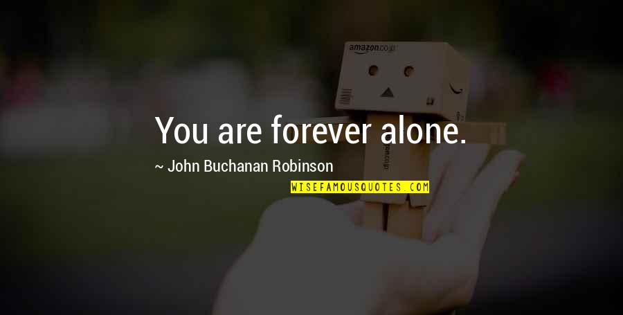 Buchanan's Quotes By John Buchanan Robinson: You are forever alone.