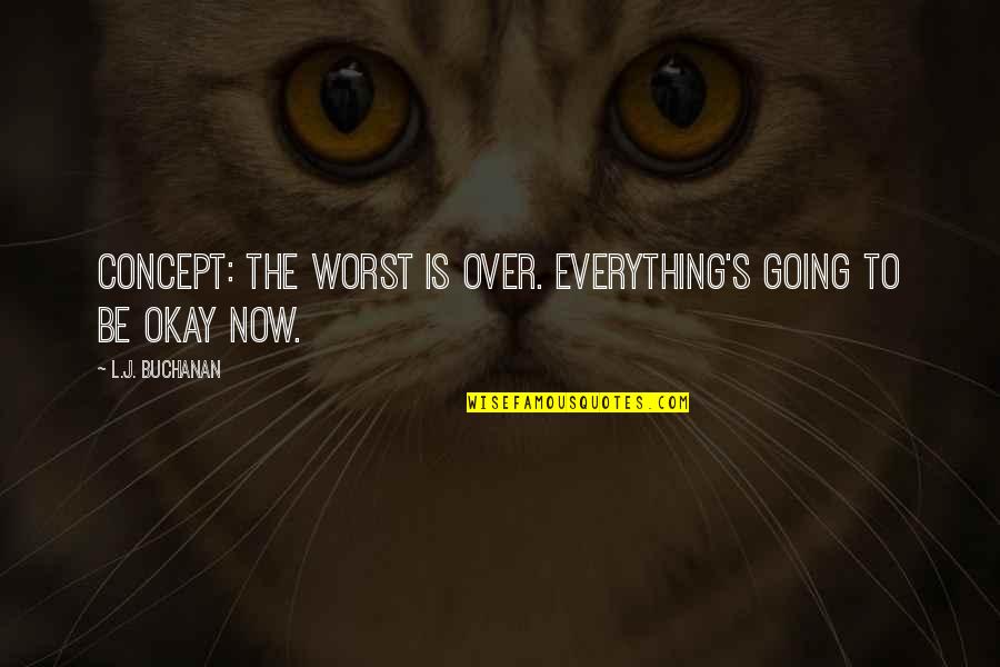 Buchanan's Quotes By L.J. Buchanan: concept: the worst is over. everything's going to