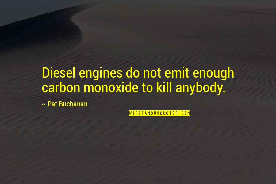 Buchanan's Quotes By Pat Buchanan: Diesel engines do not emit enough carbon monoxide