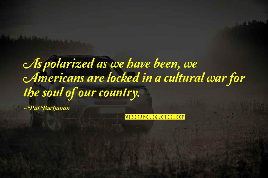 Buchanan's Quotes By Pat Buchanan: As polarized as we have been, we Americans