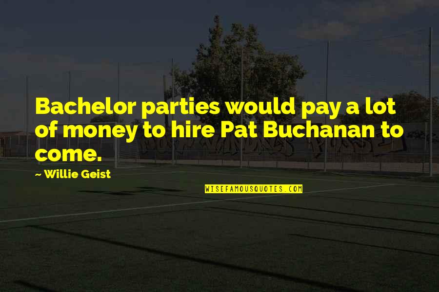 Buchanan's Quotes By Willie Geist: Bachelor parties would pay a lot of money