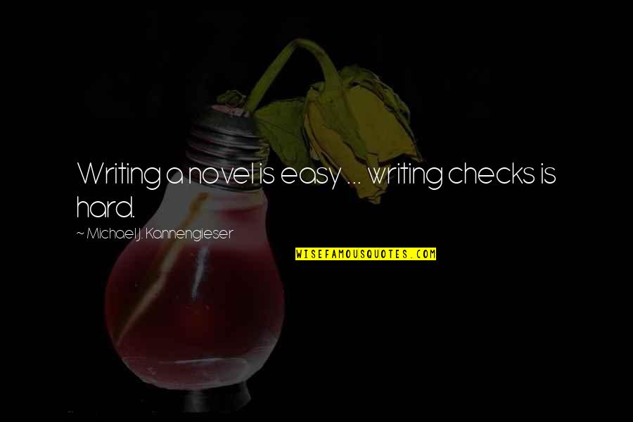 Buchanans Scotch Quotes By Michael J. Kannengieser: Writing a novel is easy ... writing checks