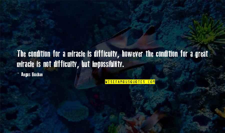 Buchan's Quotes By Angus Buchan: The condition for a miracle is difficulty, however