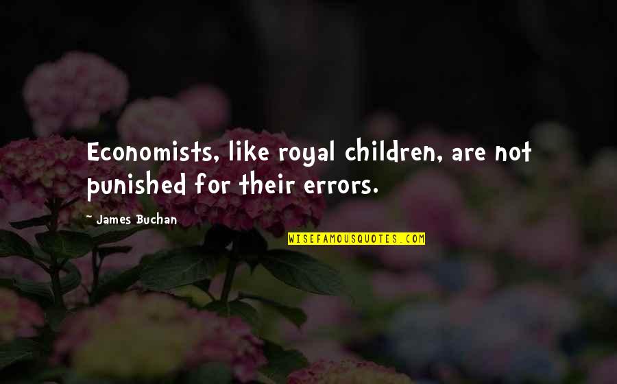 Buchan's Quotes By James Buchan: Economists, like royal children, are not punished for