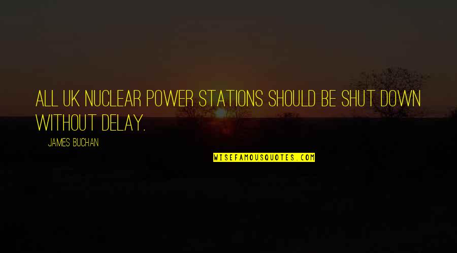 Buchan's Quotes By James Buchan: All UK nuclear power stations should be shut