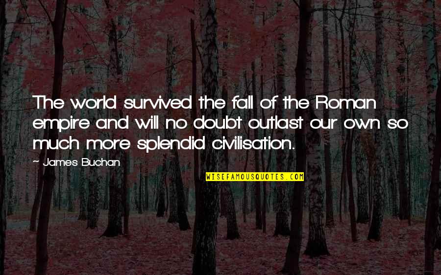 Buchan's Quotes By James Buchan: The world survived the fall of the Roman