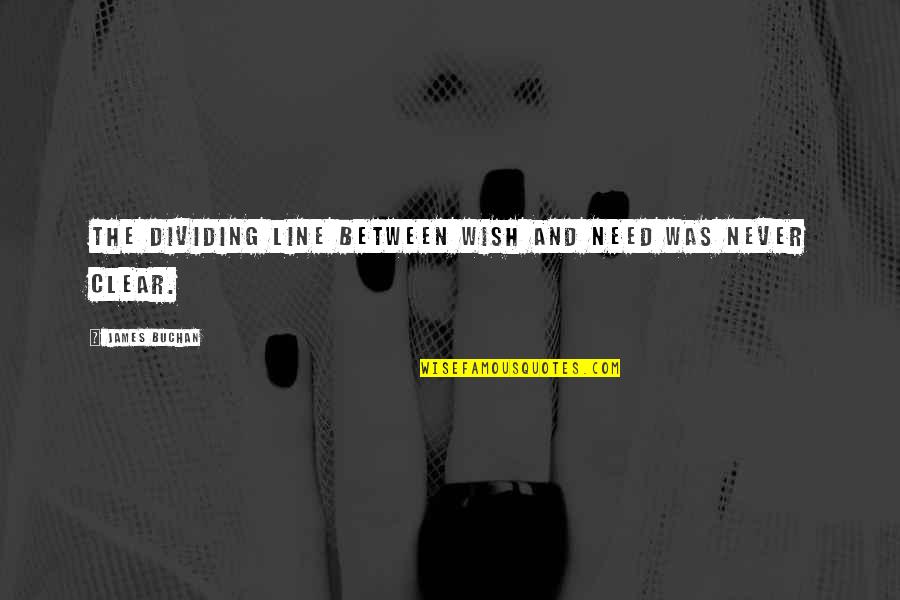 Buchan's Quotes By James Buchan: The dividing line between wish and need was Buchan's Quotes By James Buchan: The dividing line between wish and need was