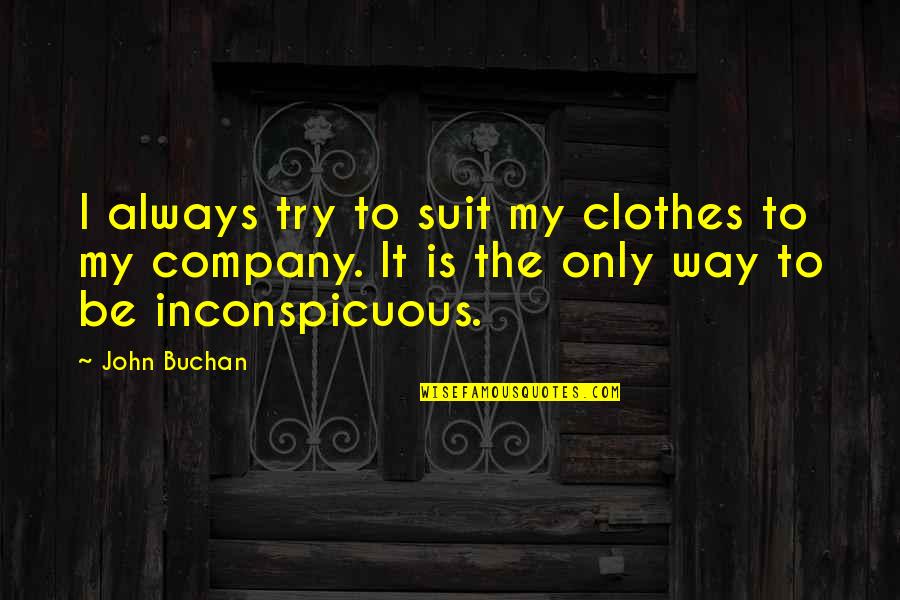 Buchan's Quotes By John Buchan: I always try to suit my clothes to Buchan's Quotes By John Buchan: I always try to suit my clothes to