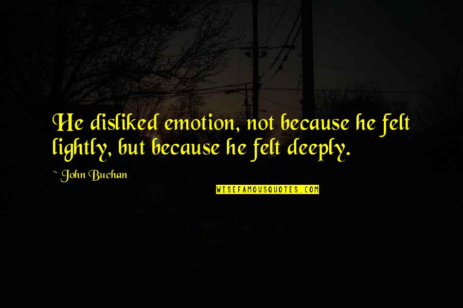 Buchan's Quotes By John Buchan: He disliked emotion, not because he felt lightly,