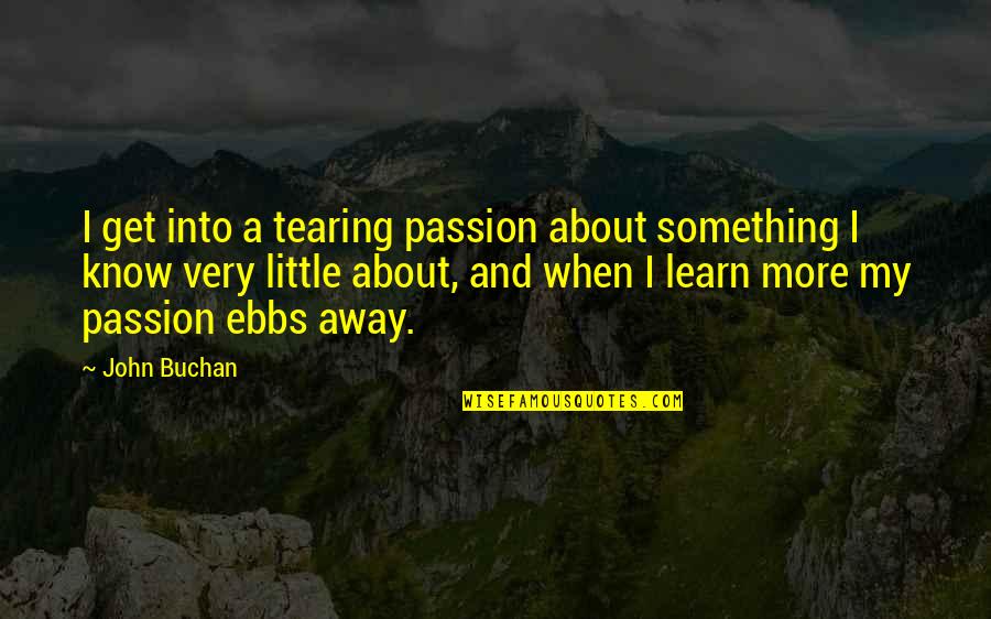 Buchan's Quotes By John Buchan: I get into a tearing passion about something