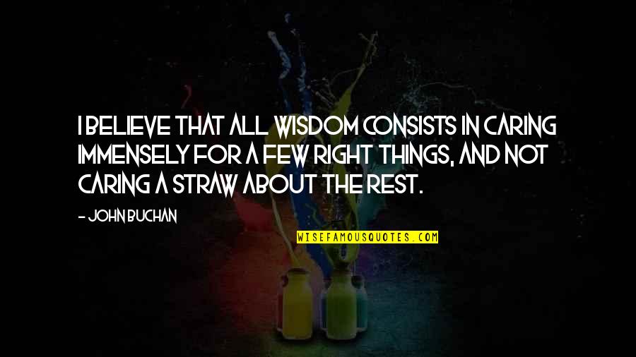 Buchan's Quotes By John Buchan: I believe that all wisdom consists in caring