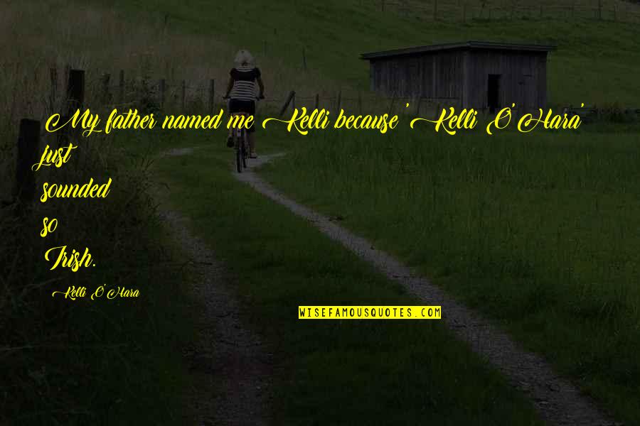 Buchardt S300 Quotes By Kelli O'Hara: My father named me Kelli because 'Kelli O'Hara'