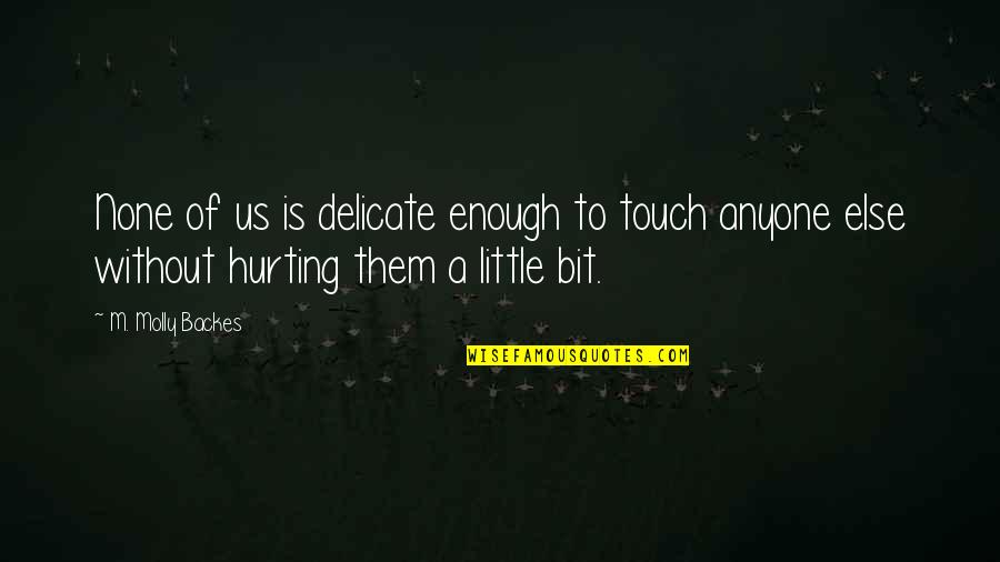 Buchardt S400 Quotes By M. Molly Backes: None of us is delicate enough to touch Buchardt S400 Quotes By M. Molly Backes: None of us is delicate enough to touch