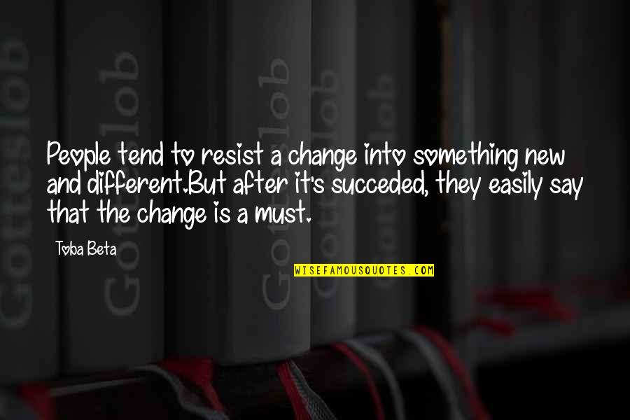Bucharest Airport Quotes By Toba Beta: People tend to resist a change into something Bucharest Airport Quotes By Toba Beta: People tend to resist a change into something