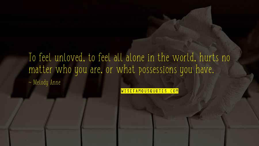 Bucharest Capital Quotes By Melody Anne: To feel unloved, to feel all alone in