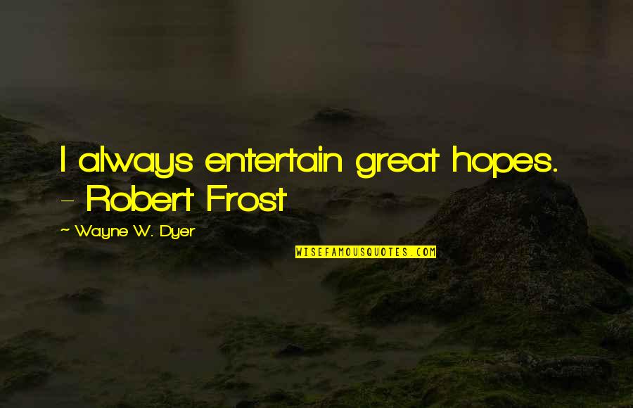 Bucharest Country Quotes By Wayne W. Dyer: I always entertain great hopes. - Robert Frost Bucharest Country Quotes By Wayne W. Dyer: I always entertain great hopes. - Robert Frost