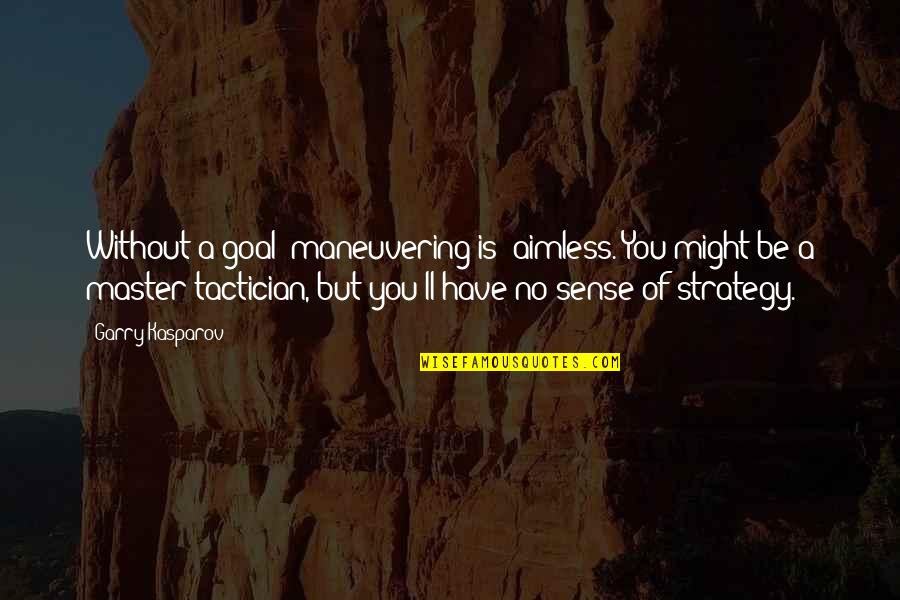 Buchbauer Mcguire Quotes By Garry Kasparov: Without a goal [maneuvering is] aimless. You might
