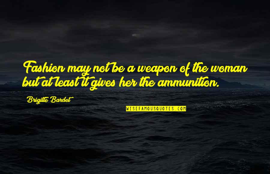 Buchberger Gloudeman Quotes By Brigitte Bardot: Fashion may not be a weapon of the