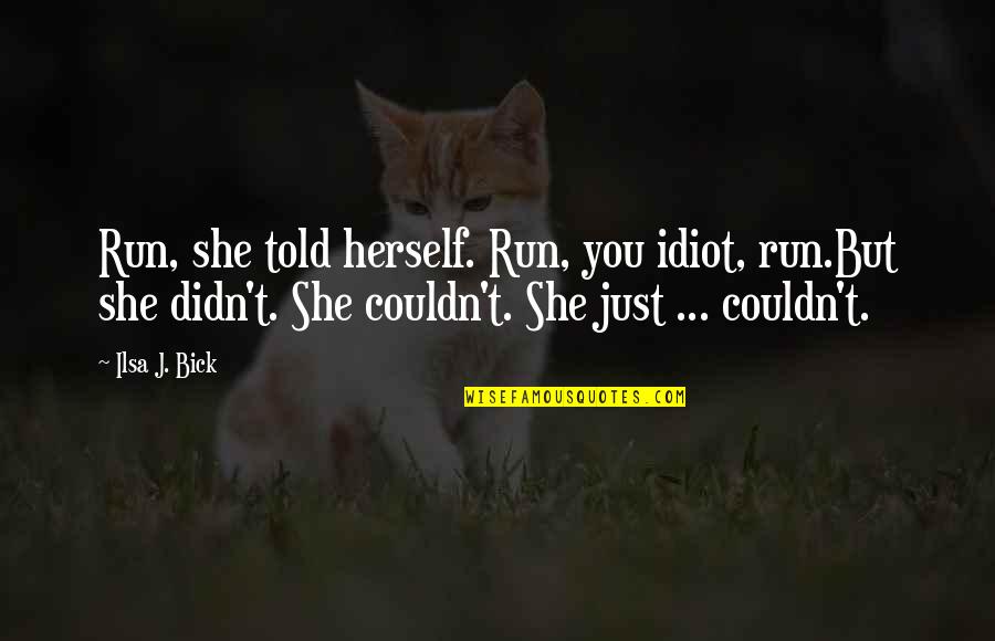 Buchbinder Rent A Car Quotes By Ilsa J. Bick: Run, she told herself. Run, you idiot, run.But