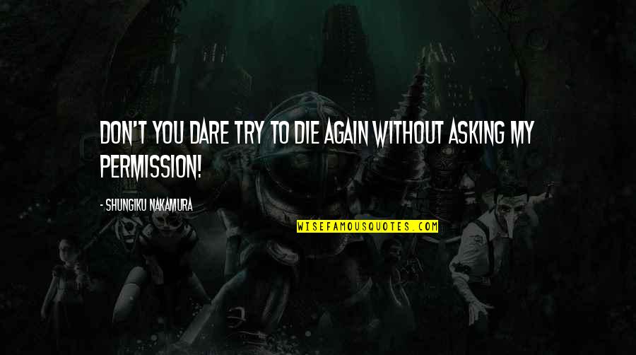 Buchbinder Warren Quotes By Shungiku Nakamura: Don't you dare try to die again without Buchbinder Warren Quotes By Shungiku Nakamura: Don't you dare try to die again without