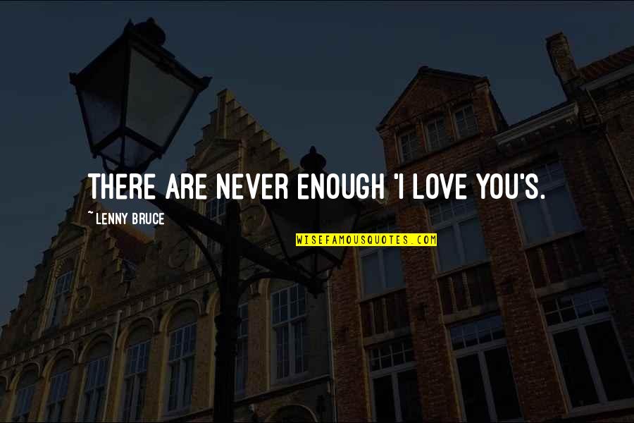 Buchenau Postleitzahl Quotes By Lenny Bruce: There are never enough 'I love you's.