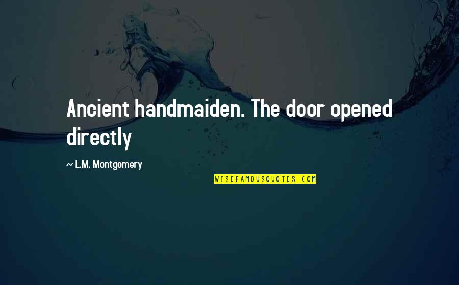 Buchenauerhof Quotes By L.M. Montgomery: Ancient handmaiden. The door opened directly