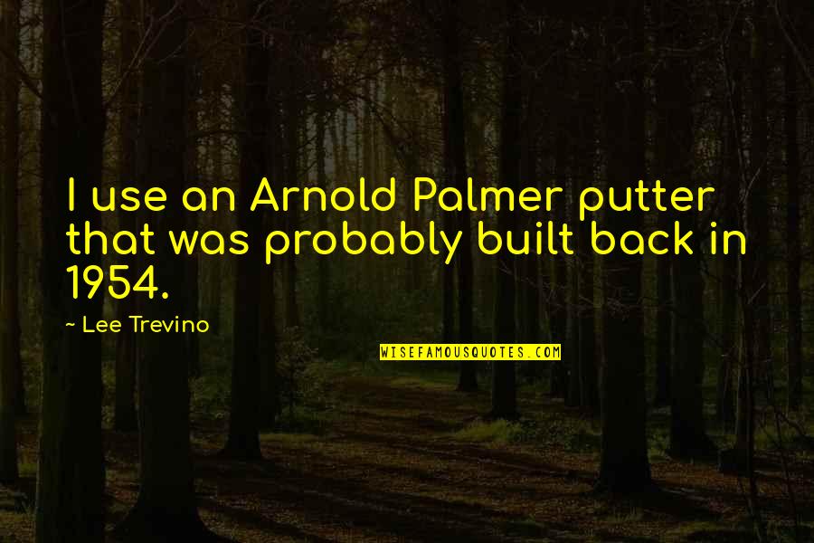 Buchenauerhof Quotes By Lee Trevino: I use an Arnold Palmer putter that was