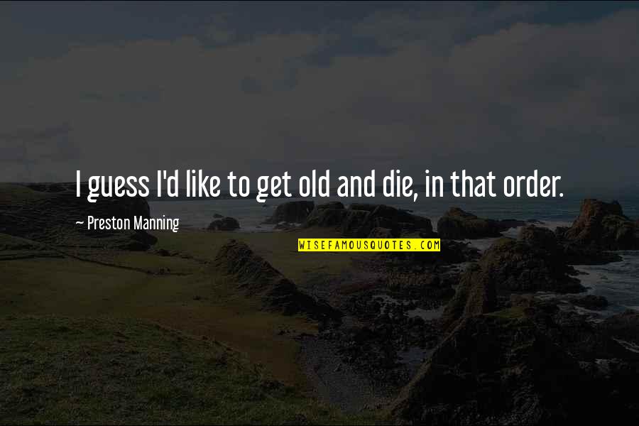 Bucherer Clocks Quotes By Preston Manning: I guess I'd like to get old and