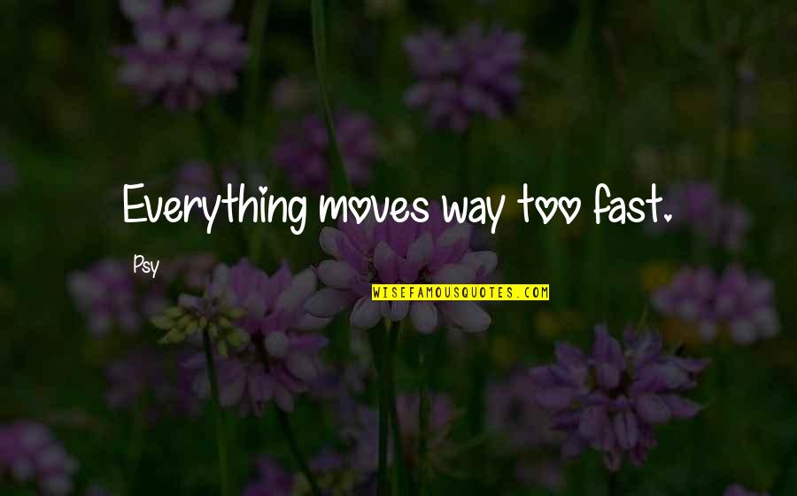 Bucherer Clocks Quotes By Psy: Everything moves way too fast.