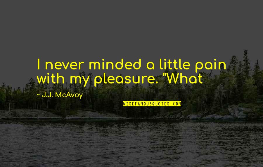 Buches In English Quotes By J.J. McAvoy: I never minded a little pain with my Buches In English Quotes By J.J. McAvoy: I never minded a little pain with my