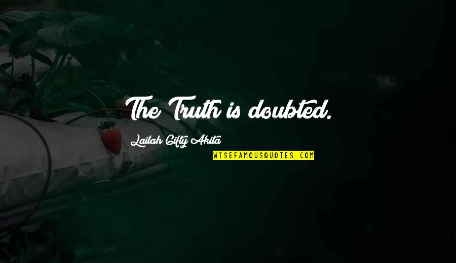 Buchhandung Quotes By Lailah Gifty Akita: The Truth is doubted.