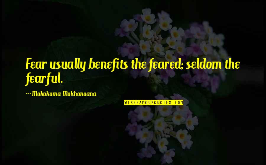 Buchholz Nursery Quotes By Mokokoma Mokhonoana: Fear usually benefits the feared; seldom the fearful. Buchholz Nursery Quotes By Mokokoma Mokhonoana: Fear usually benefits the feared; seldom the fearful.