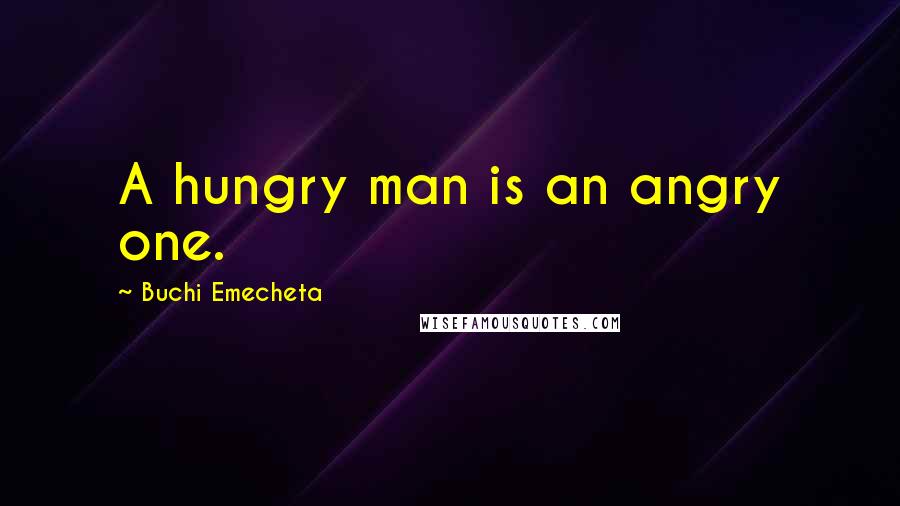 Buchi Emecheta quotes: A hungry man is an angry one.