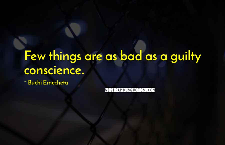 Buchi Emecheta quotes: Few things are as bad as a guilty conscience.