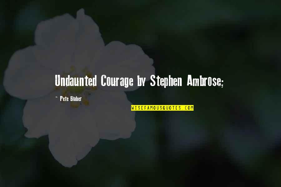Buchi Emecheta Quotes By Pete Blaber: Undaunted Courage by Stephen Ambrose;