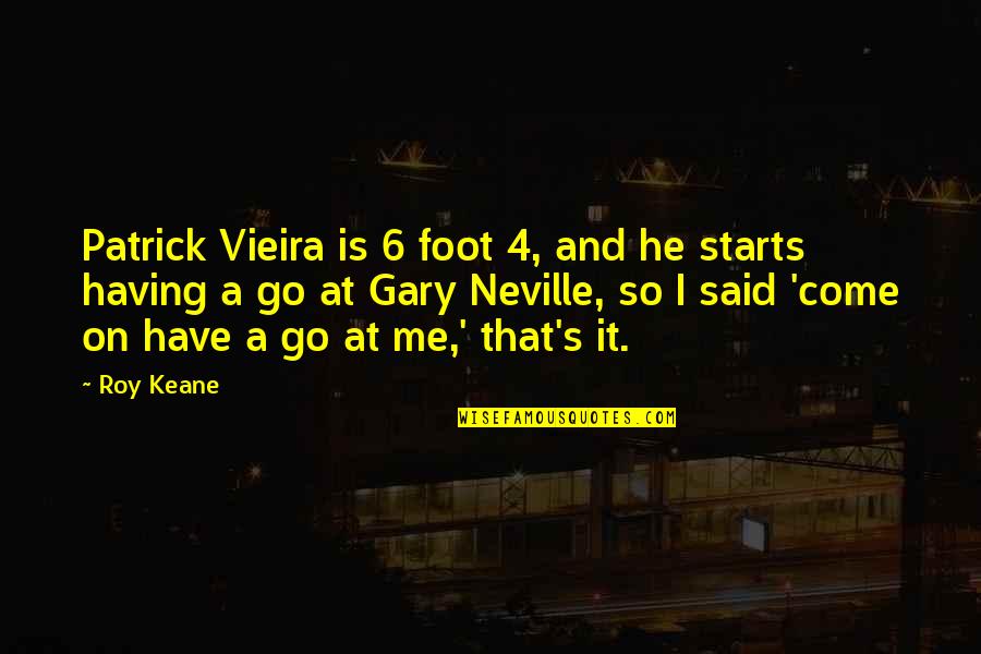 Buchi Recipe Quotes By Roy Keane: Patrick Vieira is 6 foot 4, and he Buchi Recipe Quotes By Roy Keane: Patrick Vieira is 6 foot 4, and he