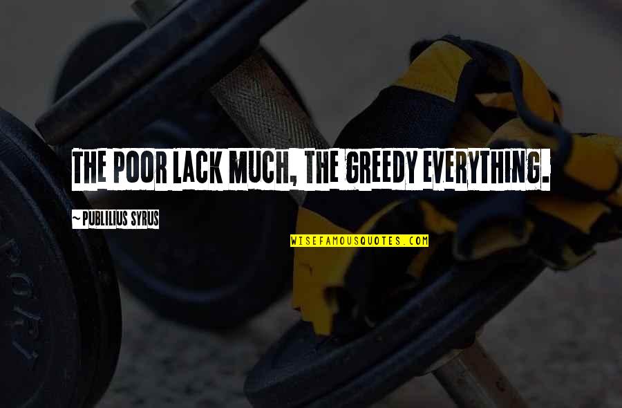 Buchinger Wilhelmi Quotes By Publilius Syrus: The poor lack much, the greedy everything. Buchinger Wilhelmi Quotes By Publilius Syrus: The poor lack much, the greedy everything.