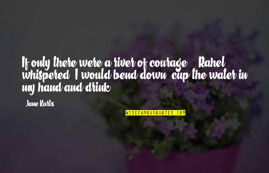Buchinsky Artist Quotes By Jane Kurtz: If only there were a river of courage, Buchinsky Artist Quotes By Jane Kurtz: If only there were a river of courage,