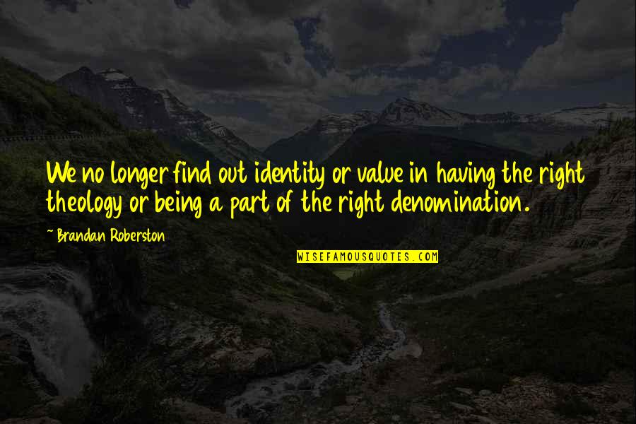 Buchkoe Quotes By Brandan Roberston: We no longer find out identity or value