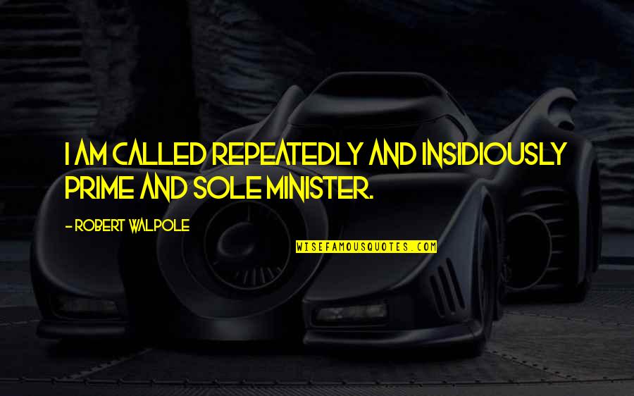 Buchkoe Quotes By Robert Walpole: I am called repeatedly and insidiously prime and