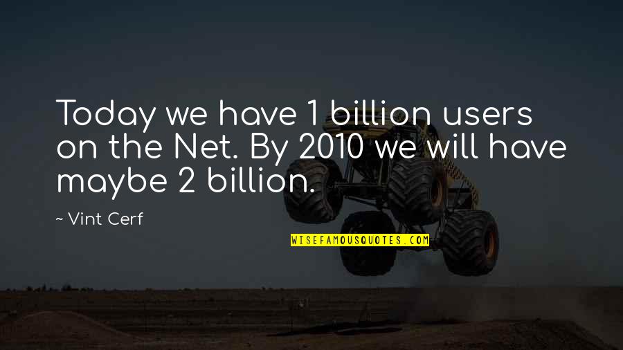 Buchmanite Quotes By Vint Cerf: Today we have 1 billion users on the