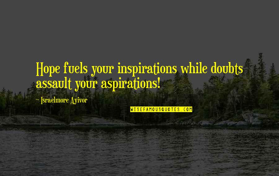 Buchmayr Crowley Quotes By Israelmore Ayivor: Hope fuels your inspirations while doubts assault your Buchmayr Crowley Quotes By Israelmore Ayivor: Hope fuels your inspirations while doubts assault your