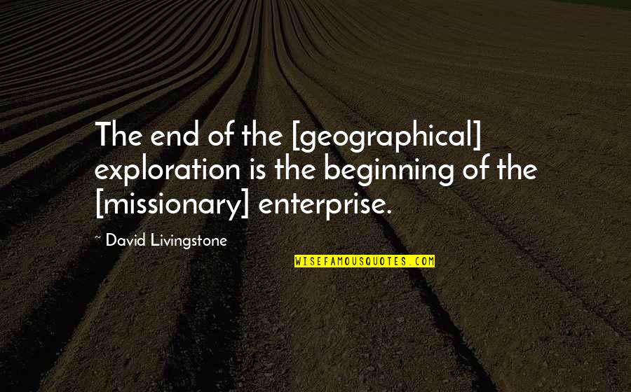 Buchons Quotes By David Livingstone: The end of the [geographical] exploration is the